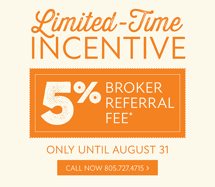 Limited-Time Incentive | 5% Broker Referral Fee* | Only Until August 31 | Call Now 805.727.4715